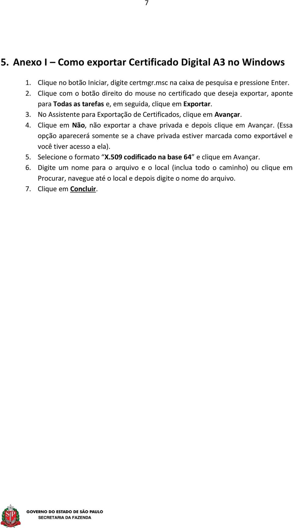 No Assistente para Exportação de Certificados, clique em Avançar. 4. Clique em Não, não exportar a chave privada e depois clique em Avançar.