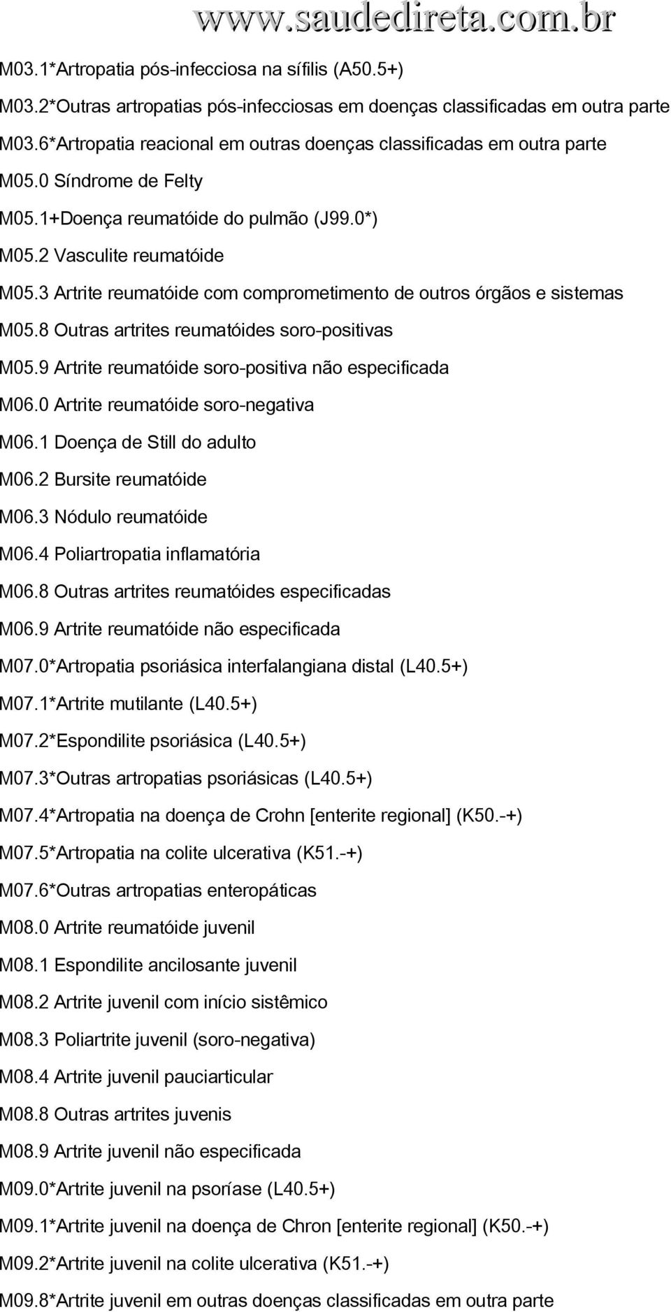 3 Artrite reumatóide com comprometimento de outros órgãos e sistemas M05.8 Outras artrites reumatóides soro positivas M05.9 Artrite reumatóide soro positiva não especificada M06.