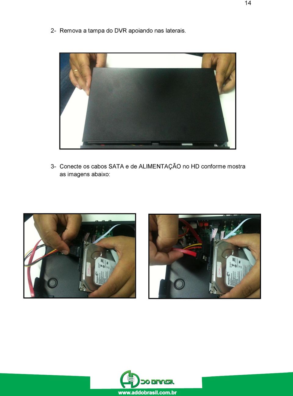 3- Conecte os cabos SATA e de