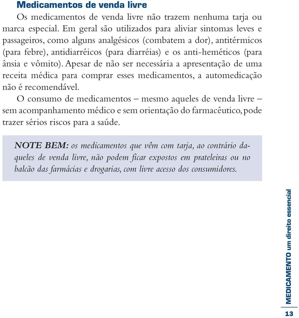 e vômito). Apesar de não ser necessária a apresentação de uma receita médica para comprar esses medicamentos, a automedicação não é recomendável.