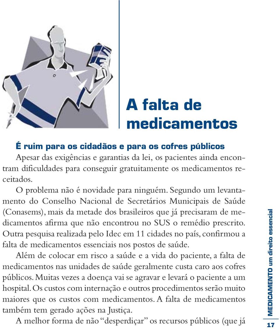 Segundo um levantamento do Conselho Nacional de Secretários Municipais de Saúde (Conasems), mais da metade dos brasileiros que já precisaram de medicamentos afirma que não encontrou no SUS o remédio