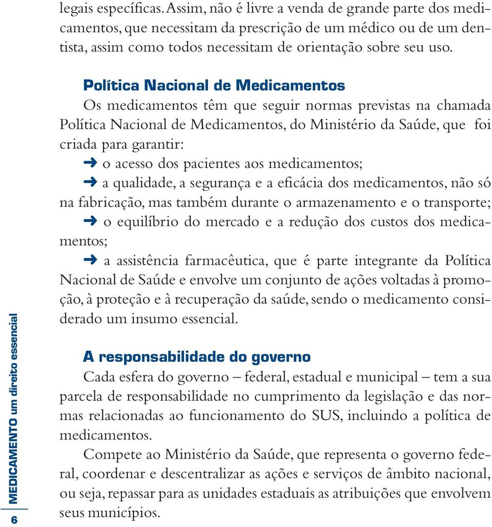 pacientes aos medicamentos; a qualidade, a segurança e a eficácia dos medicamentos, não só na fabricação, mas também durante o armazenamento e o transporte; o equilíbrio do mercado e a redução dos