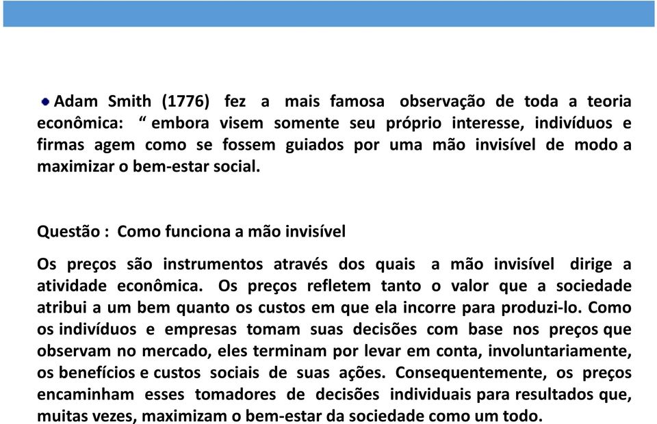 Os preços refletem tanto o valor que a sociedade atribui a um bem quanto os custos em que ela incorre para produzi-lo.