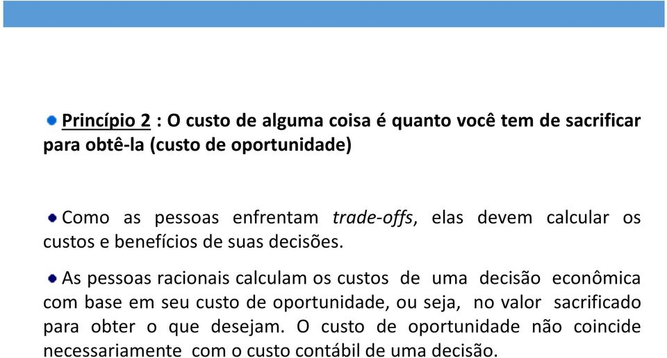 As pessoas racionais calculam os custos de uma decisão econômica com base em seu custo de oportunidade, ou seja,