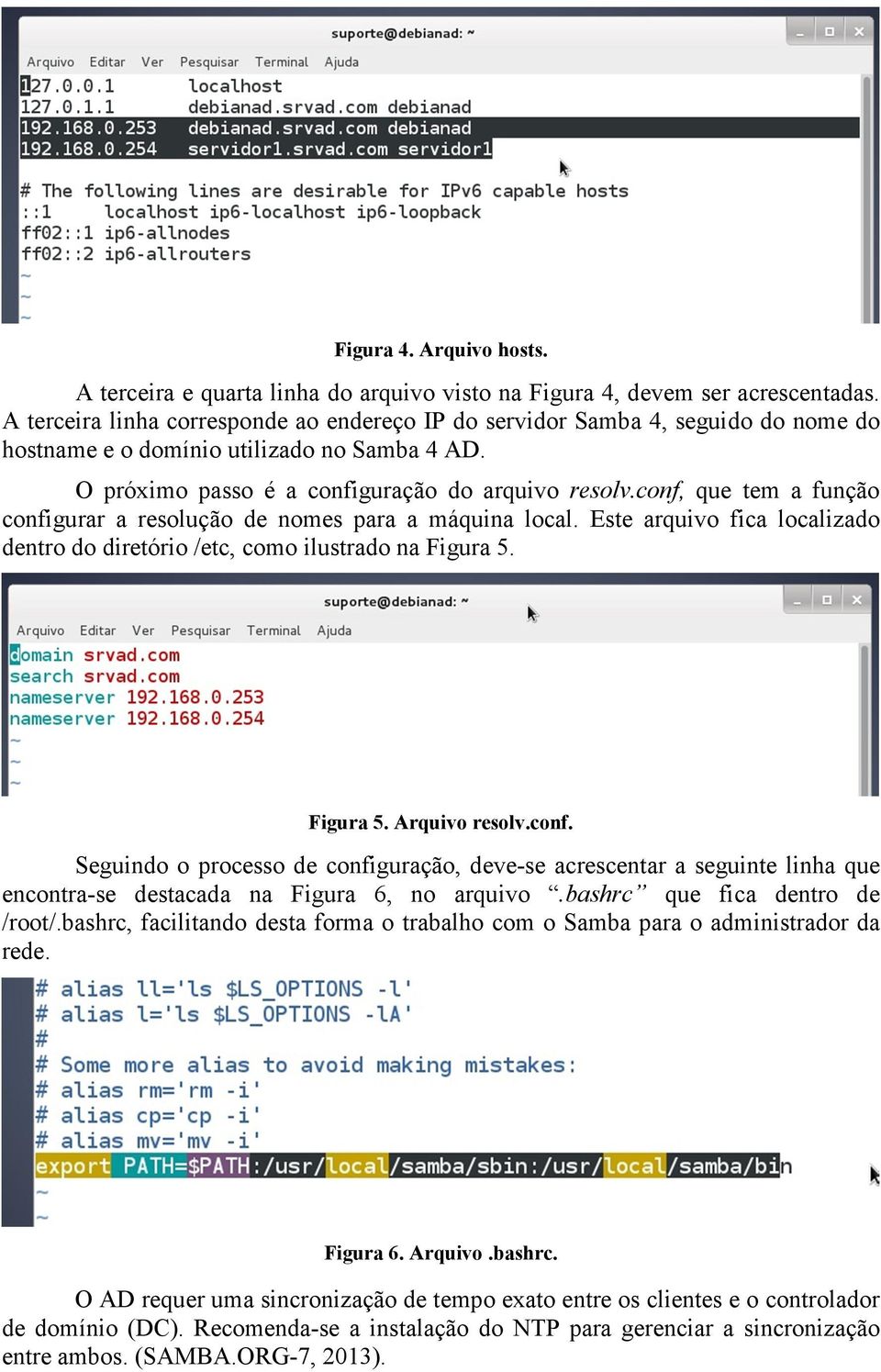 conf, que tem a função configurar a resolução de nomes para a máquina local. Este arquivo fica localizado dentro do diretório /etc, como ilustrado na Figura 5. Figura 5. Arquivo resolv.conf. Seguindo o processo de configuração, deve-se acrescentar a seguinte linha que encontra-se destacada na Figura 6, no arquivo.