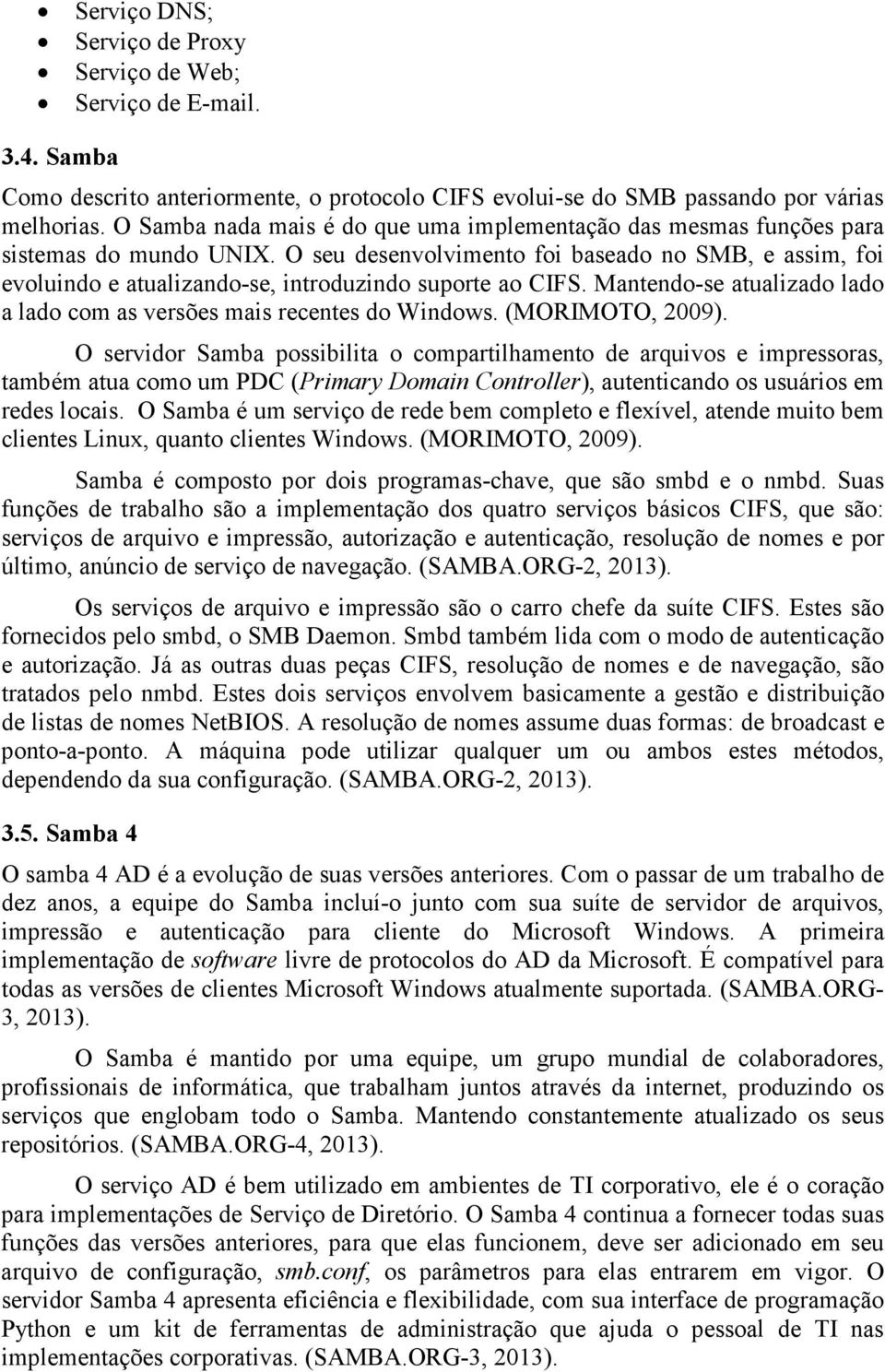 O seu desenvolvimento foi baseado no SMB, e assim, foi evoluindo e atualizando-se, introduzindo suporte ao CIFS. Mantendo-se atualizado lado a lado com as versões mais recentes do Windows.