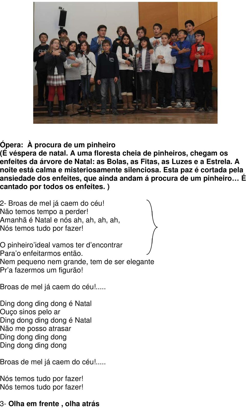 ) 2- Broas de mel já caem do céu! Não temos tempo a perder! Amanhã é Natal e nós ah, ah, ah, ah, O pinheiro ideal vamos ter d encontrar Para o enfeitarmos então.