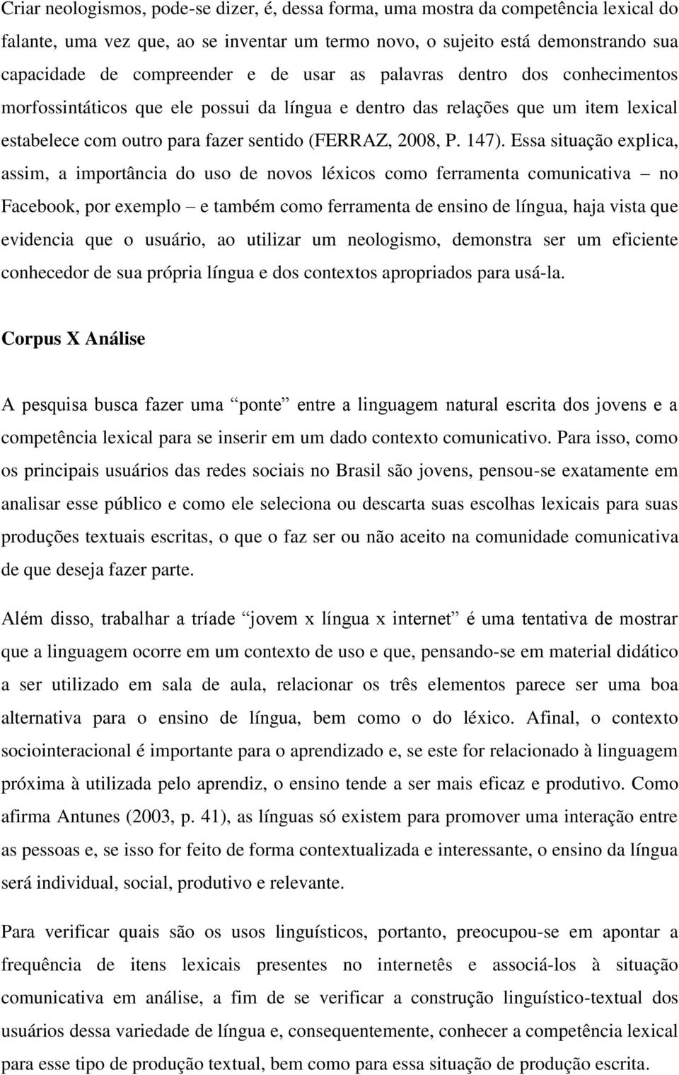 Essa situação explica, assim, a importância do uso de novos léxicos como ferramenta comunicativa no Facebook, por exemplo e também como ferramenta de ensino de língua, haja vista que evidencia que o