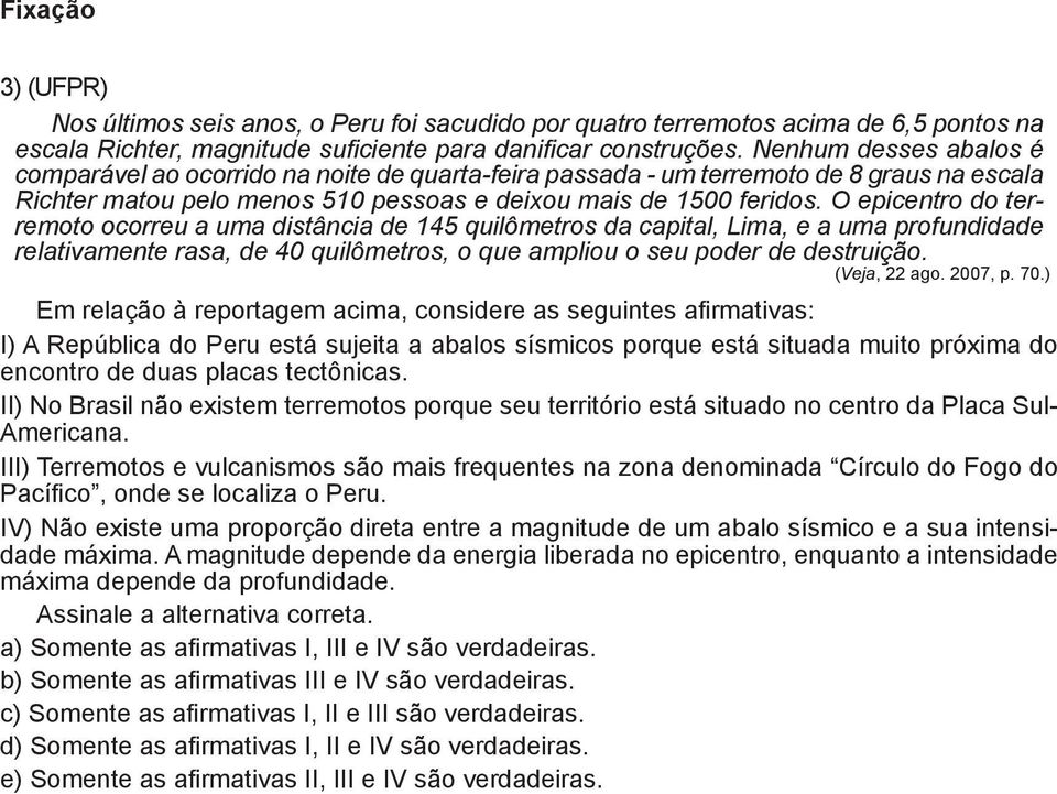 O epicentro do terremoto ocorreu a uma distância de 145 quilômetros da capital, Lima, e a uma profundidade relativamente rasa, de 40 quilômetros, o que ampliou o seu poder de destruição.