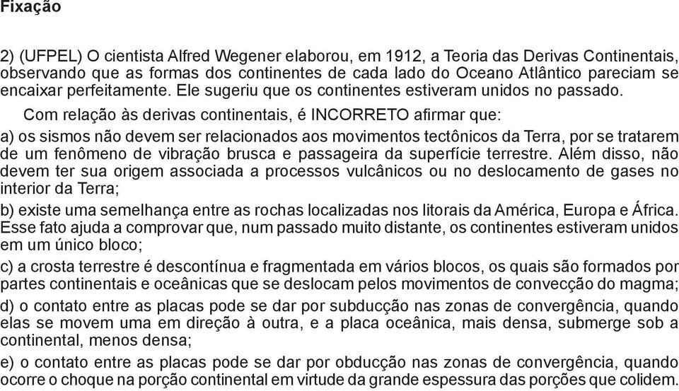 Com relação às derivas continentais, é INCORRETO afirmar que: ) os sismos não devem ser relacionados aos movimentos tectônicos da Terra, por se tratarem e um fenômeno de vibração brusca e passageira