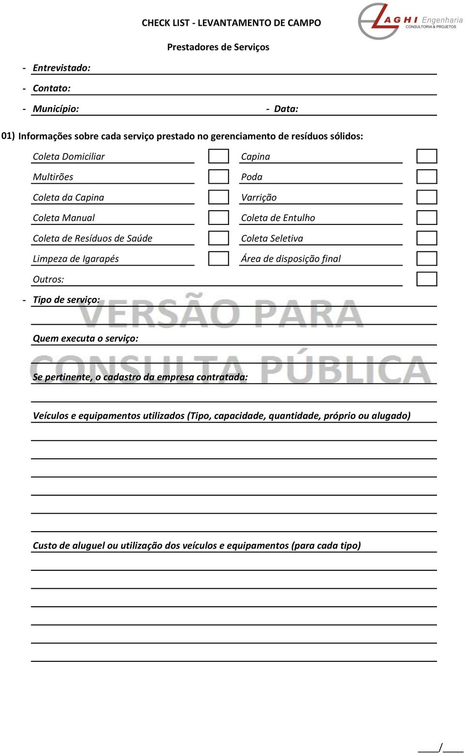 Coleta Seletiva Área de disposição final Outros: Tipo de serviço: Quem executa o serviço: Se pertinente, o cadastro da empresa contratada: Veículos