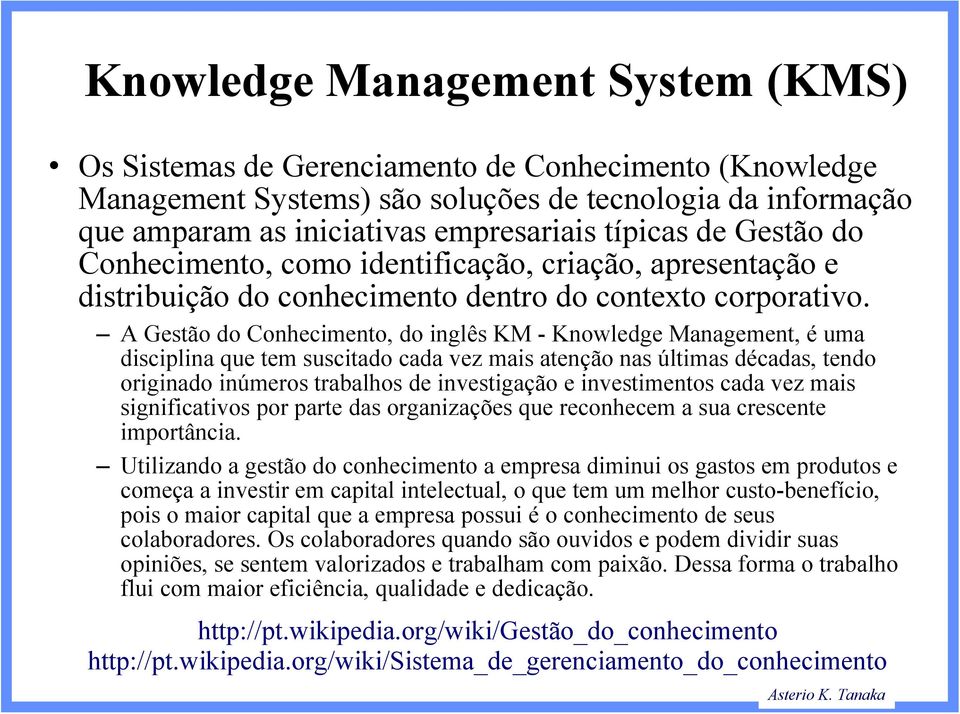 A Gestão do Conhecimento, do inglês KM - Knowledge Management, é uma disciplina que tem suscitado cada vez mais atenção nas últimas décadas, tendo originado inúmeros trabalhos de investigação e