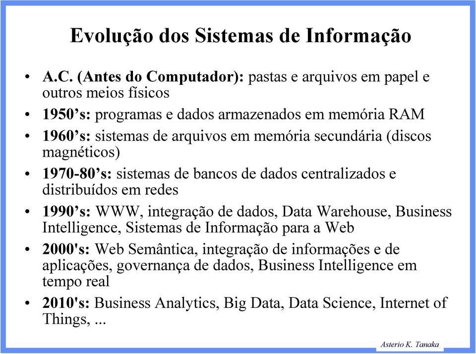 em memória secundária (discos magnéticos) 1970-80 s: sistemas de bancos de dados centralizados e distribuídos em redes 1990 s: WWW, integração de dados,