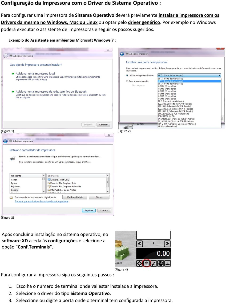Exemplo do Assistente em ambientes Microsoft Windows 7 : (Figura 1) (Figura 2) (Figura 3) Após concluir a instalação no sistema operativo, no software XD aceda às configurações e selecione a opção