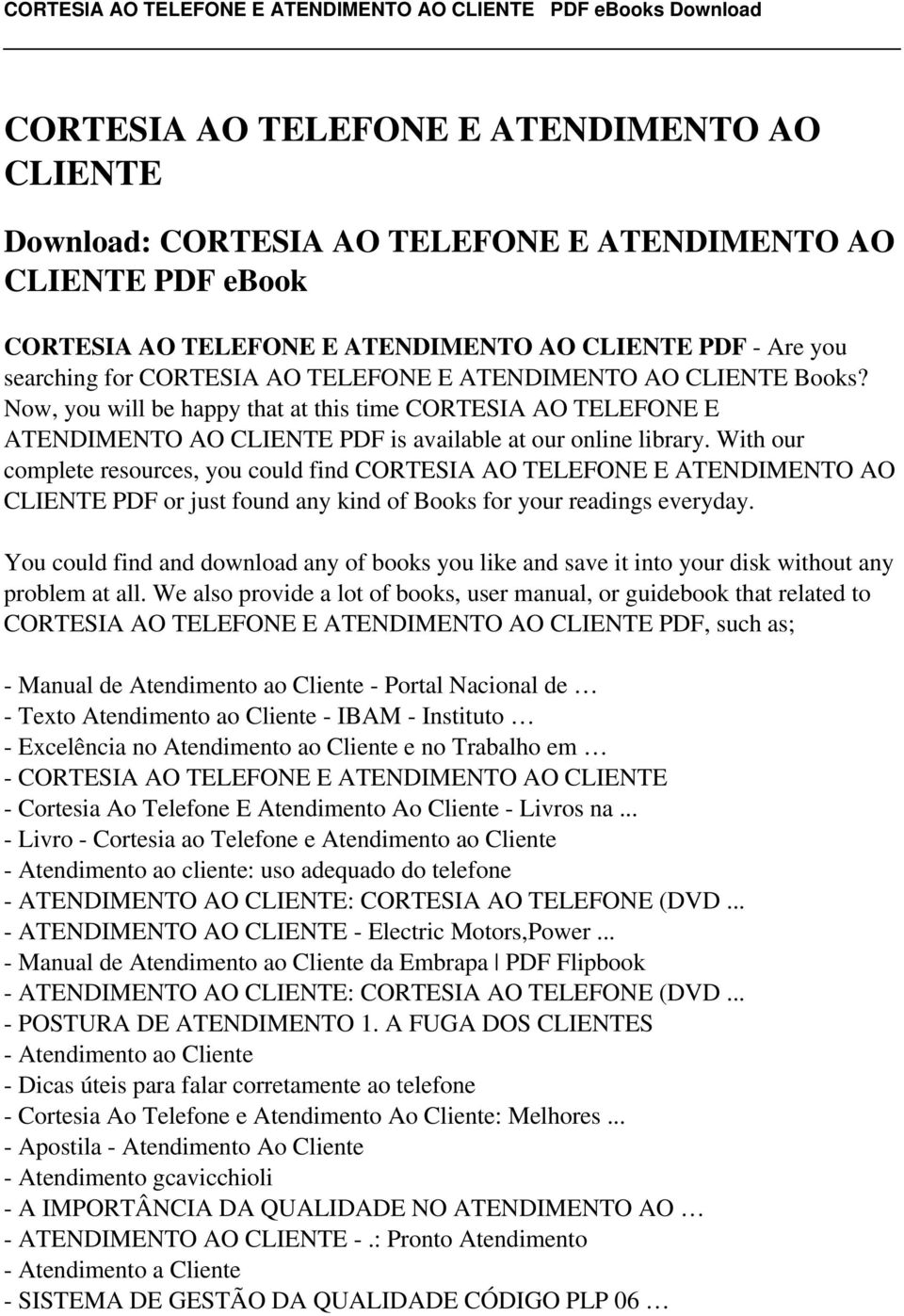 With our complete resources, you could find CORTESIA AO TELEFONE E ATENDIMENTO AO CLIENTE PDF or just found any kind of Books for your readings everyday.
