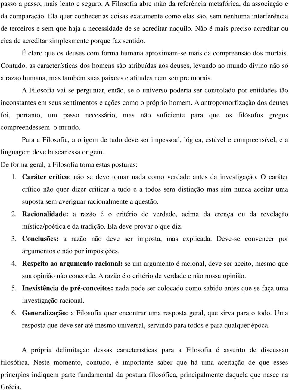 Não é mais preciso acreditar ou eica de acreditar simplesmente porque faz sentido. É claro que os deuses com forma humana aproximam-se mais da compreensão dos mortais.