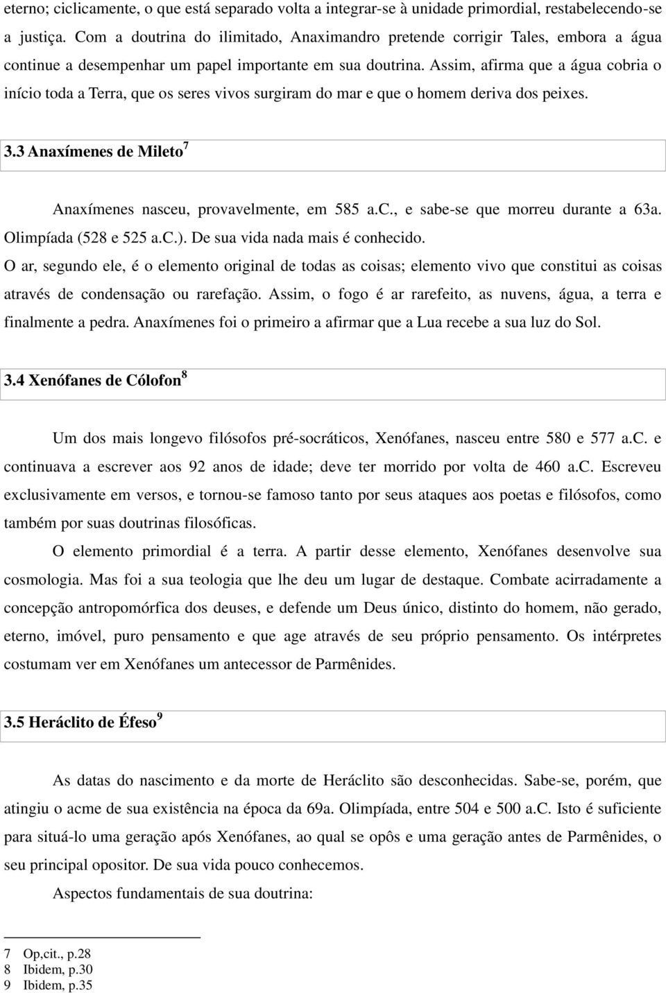 Assim, afirma que a água cobria o início toda a Terra, que os seres vivos surgiram do mar e que o homem deriva dos peixes. 3.3 Anaxímenes de Mileto 7 Anaxímenes nasceu, provavelmente, em 585 a.c., e sabe-se que morreu durante a 63a.