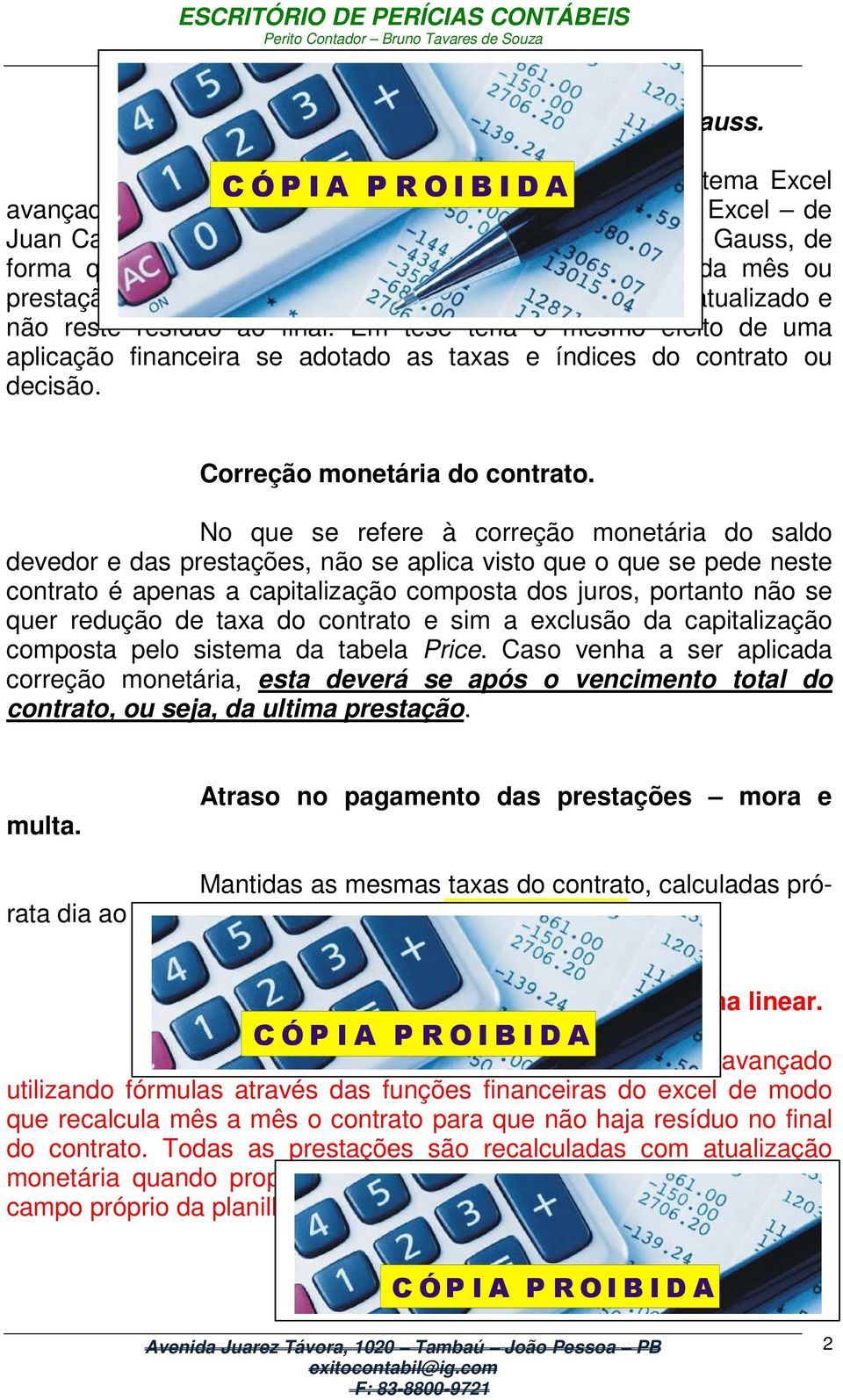 de forma que a evolução do contrato seja recalculada a cada mês ou prestação paga, para que o capital mutuado esteja sempre atualizado e não reste resíduo ao final.