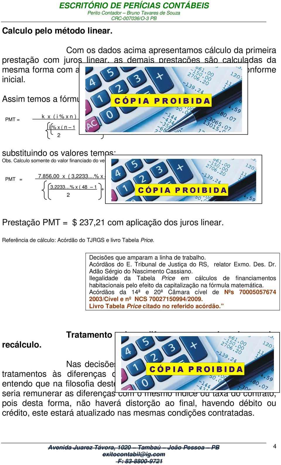 assim for) conforme inicial. Assim temos a fórmula de juros CÓPIA simples (linear): PROIBIDA PMT = k x ( i % x n ) + k. i % x ( n 1 + 1 x n 2 substituindo os valores temos: Obs.