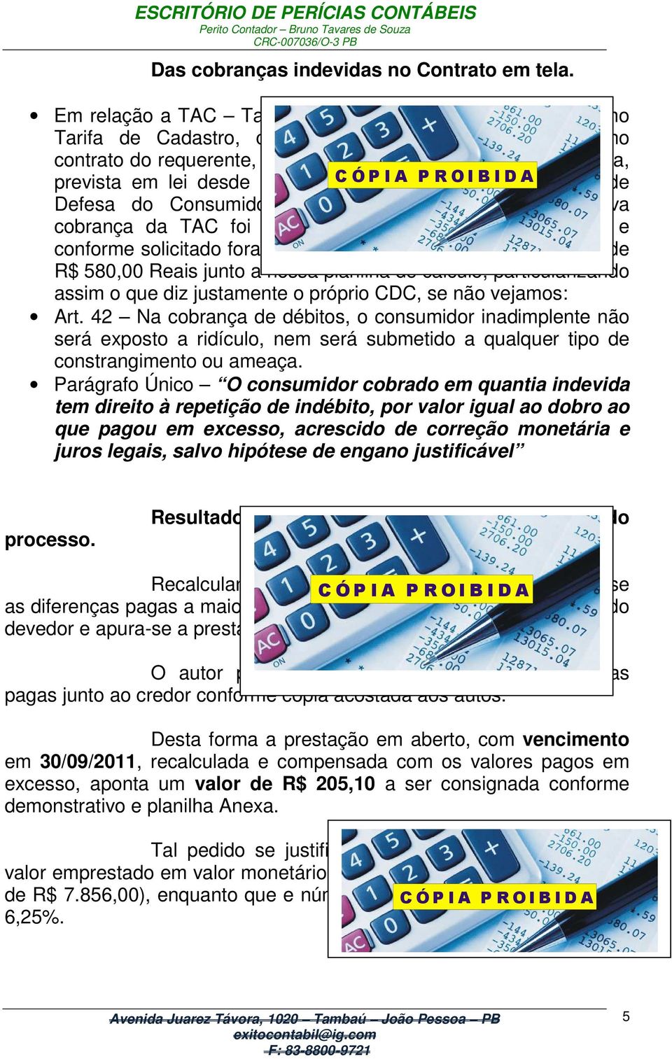 desde 11 de Setembro CÓPIA de PROIBIDA 1990, no Código de Defesa do Consumidor, e mais recentemente a respectiva cobrança da TAC foi banida pelo Banco Central do Brasil e conforme solicitado foram