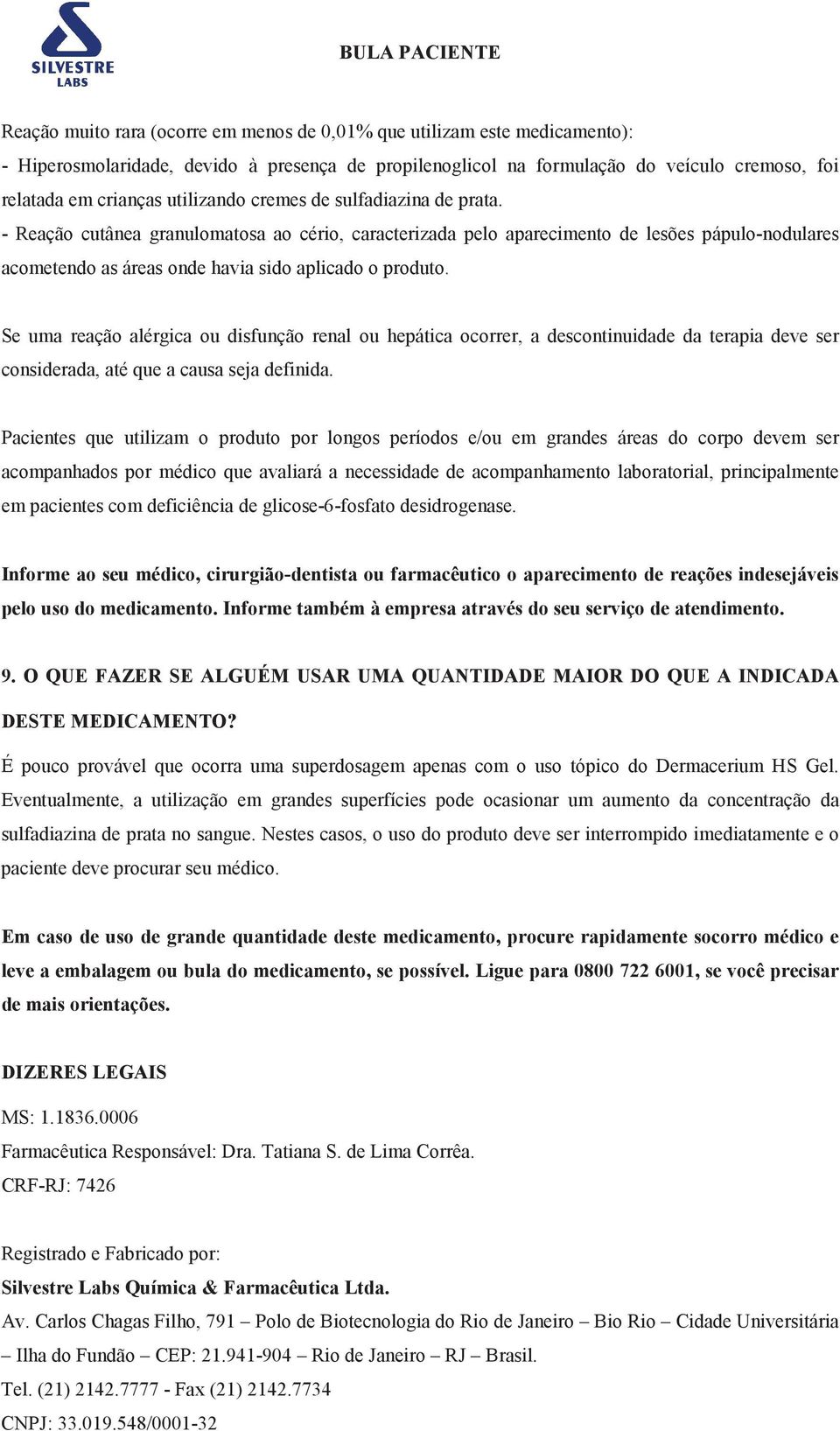 Se uma reação alérgica ou disfunção renal ou hepática ocorrer, a descontinuidade da terapia deve ser considerada, até que a causa seja definida.