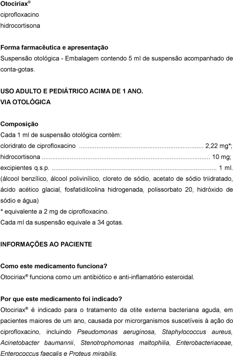 de suspensão otológica contém: cloridrato de ciprofloxacino... 2,22 mg*; hidrocortisona... 10 mg; excipientes q.s.p.... 1 ml.
