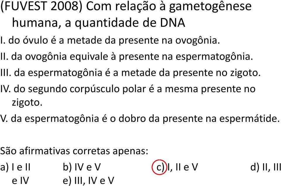 da espermatogônia é a metade da presente no zigoto. IV.