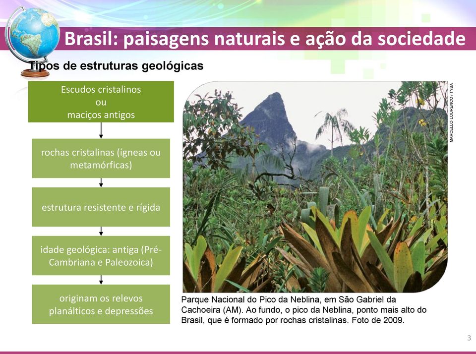 Cambriana e Paleozoica) originam os relevos planálticos e depressões Parque Nacional do Pico da Neblina, em São Gabriel da