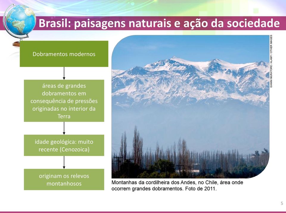 interior da Terra idade geológica: muito recente (Cenozoica) originam os relevos montanhosos