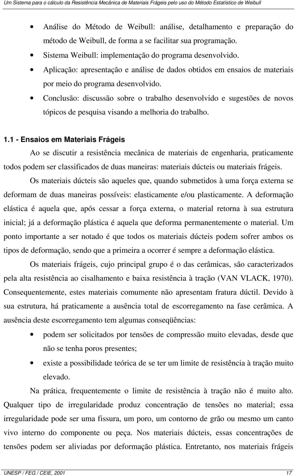 Conclusão: discussão sobre o trabalho desenvolvido e sugestões de novos tópicos de pesquisa visando a melhoria do trabalho. 1.