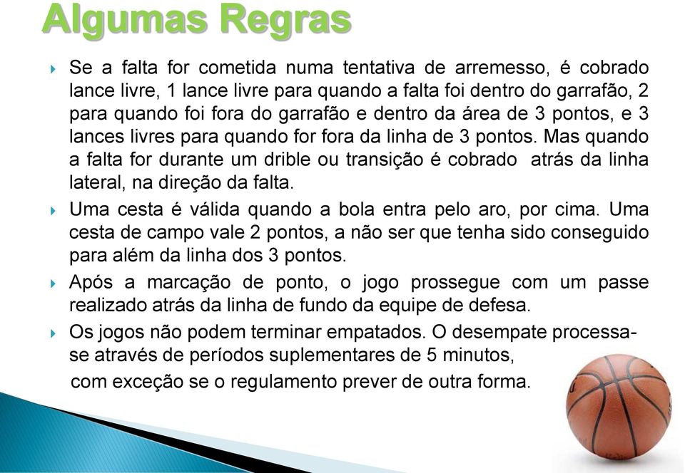 Uma cesta é válida quando a bola entra pelo aro, por cima. Uma cesta de campo vale 2 pontos, a não ser que tenha sido conseguido para além da linha dos 3 pontos.