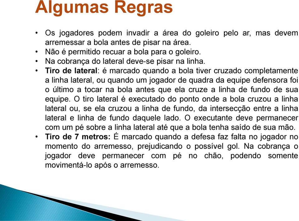 Tiro de lateral: é marcado quando a bola tiver cruzado completamente a linha lateral, ou quando um jogador de quadra da equipe defensora foi o último a tocar na bola antes que ela cruze a linha de