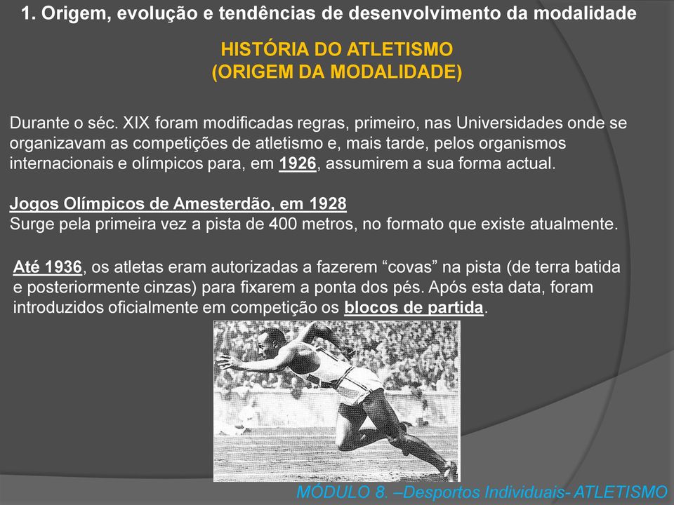 para, em 1926, assumirem a sua forma actual. Jogos Olímpicos de Amesterdão, em 1928 Surge pela primeira vez a pista de 400 metros, no formato que existe atualmente.