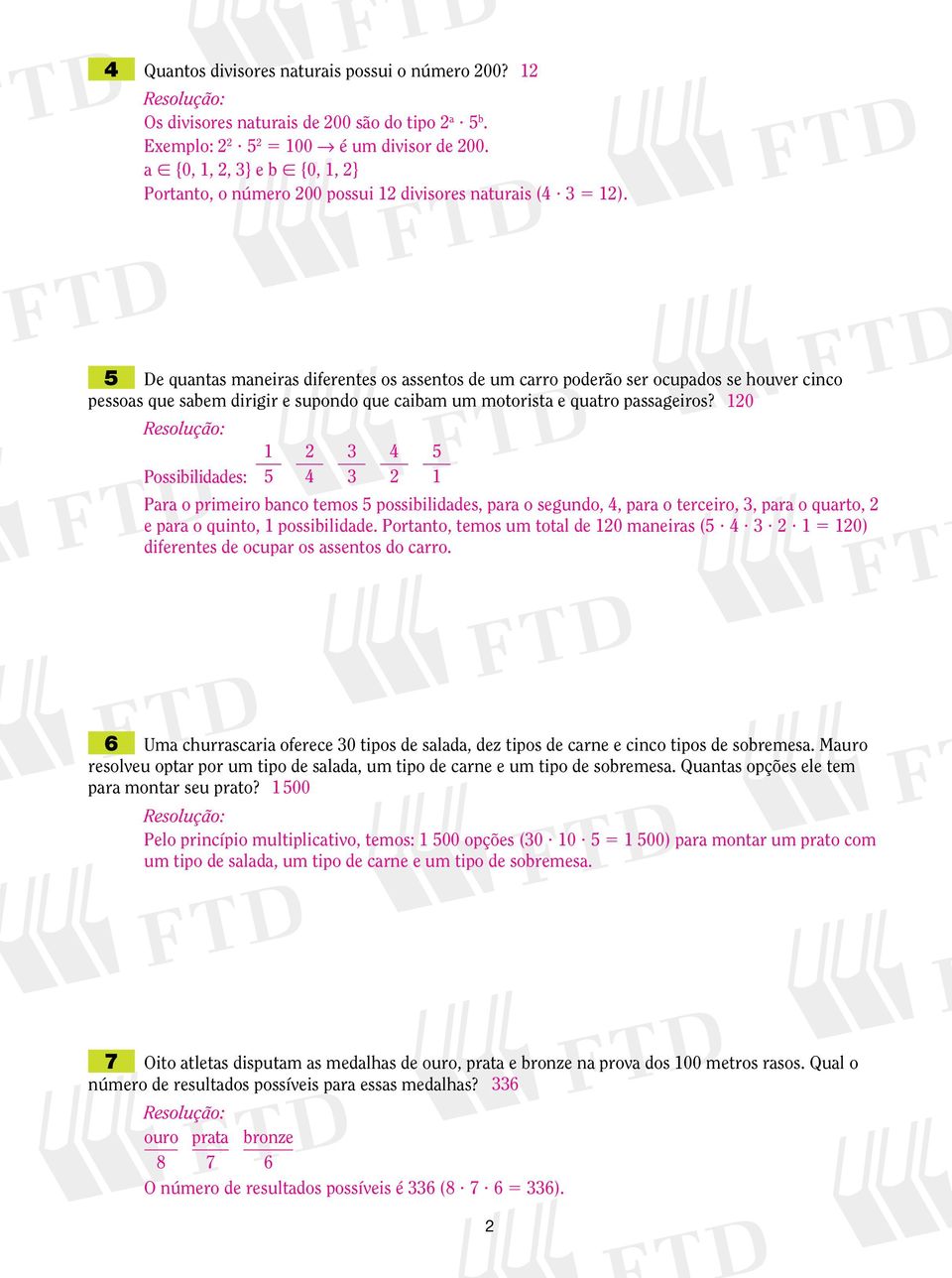 0 Possibilidades: 4 4 Para o primeiro baco temos possibilidades, para o segudo, 4, para o terceiro,, para o quarto, e para o quito, possibilidade. Portato, temos um total de 0 maeiras (? 4??? 0) diferetes de ocupar os assetos do carro.