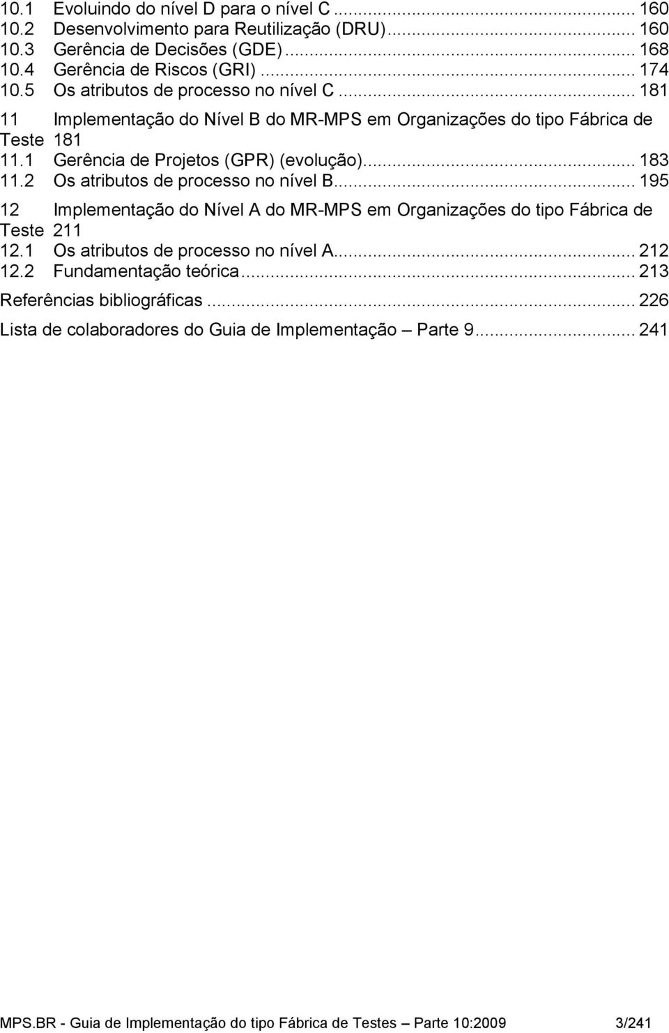 2 Os atributos de processo no nível B... 195 12 Implementação do Nível A do MR-MPS em Organizações do tipo Fábrica de Teste 211 12.1 Os atributos de processo no nível A... 212 12.