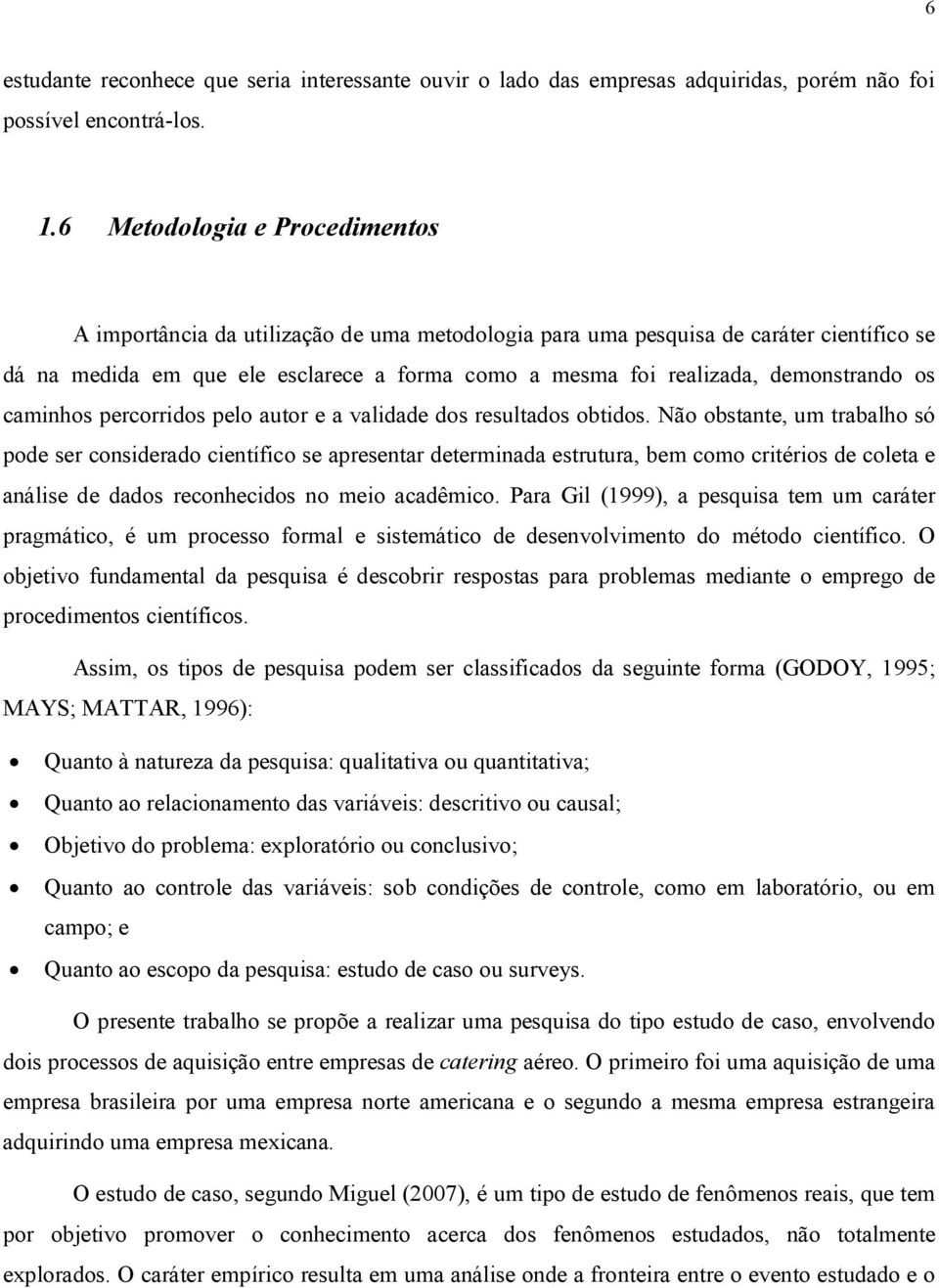 demonstrando os caminhos percorridos pelo autor e a validade dos resultados obtidos.