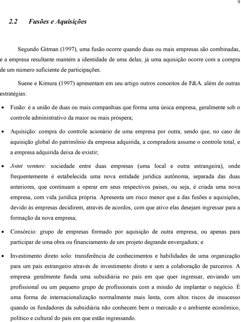 além de outras estratégias: Fusão: é a união de duas ou mais companhias que forma uma única empresa, geralmente sob o controle administrativo da maior ou mais próspera; Aquisição: compra do controle