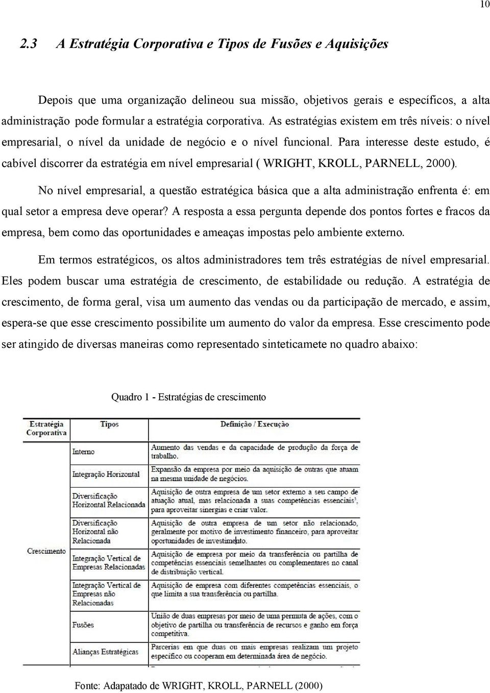 Para interesse deste estudo, é cabível discorrer da estratégia em nível empresarial ( WRIGHT, KROLL, PARNELL, 2000).