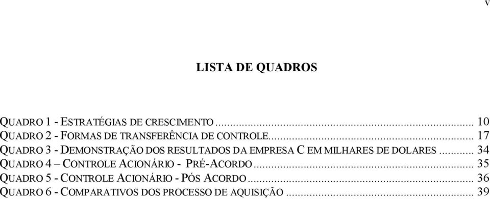 .. 17 QUADRO 3 - DEMONSTRAÇÃO DOS RESULTADOS DA EMPRESA C EM MILHARES DE DOLARES.