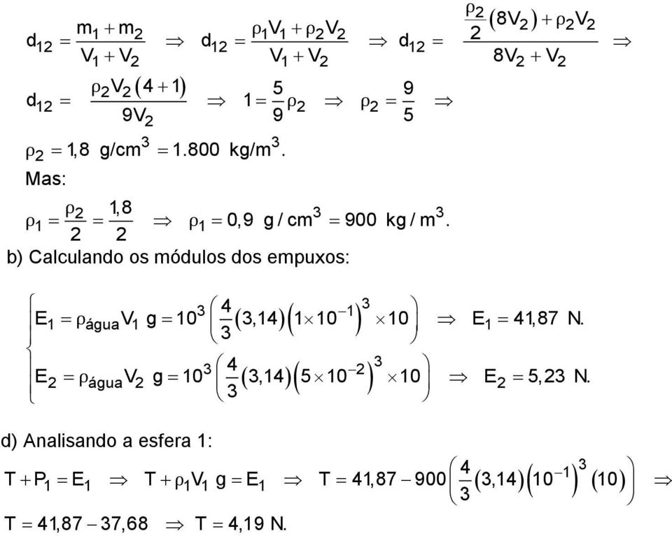 b) Calculando os módulos dos empuxos: 3 34 1 E1 ρáguav1 g 10 3,14 110 10 E1 41,87 N.