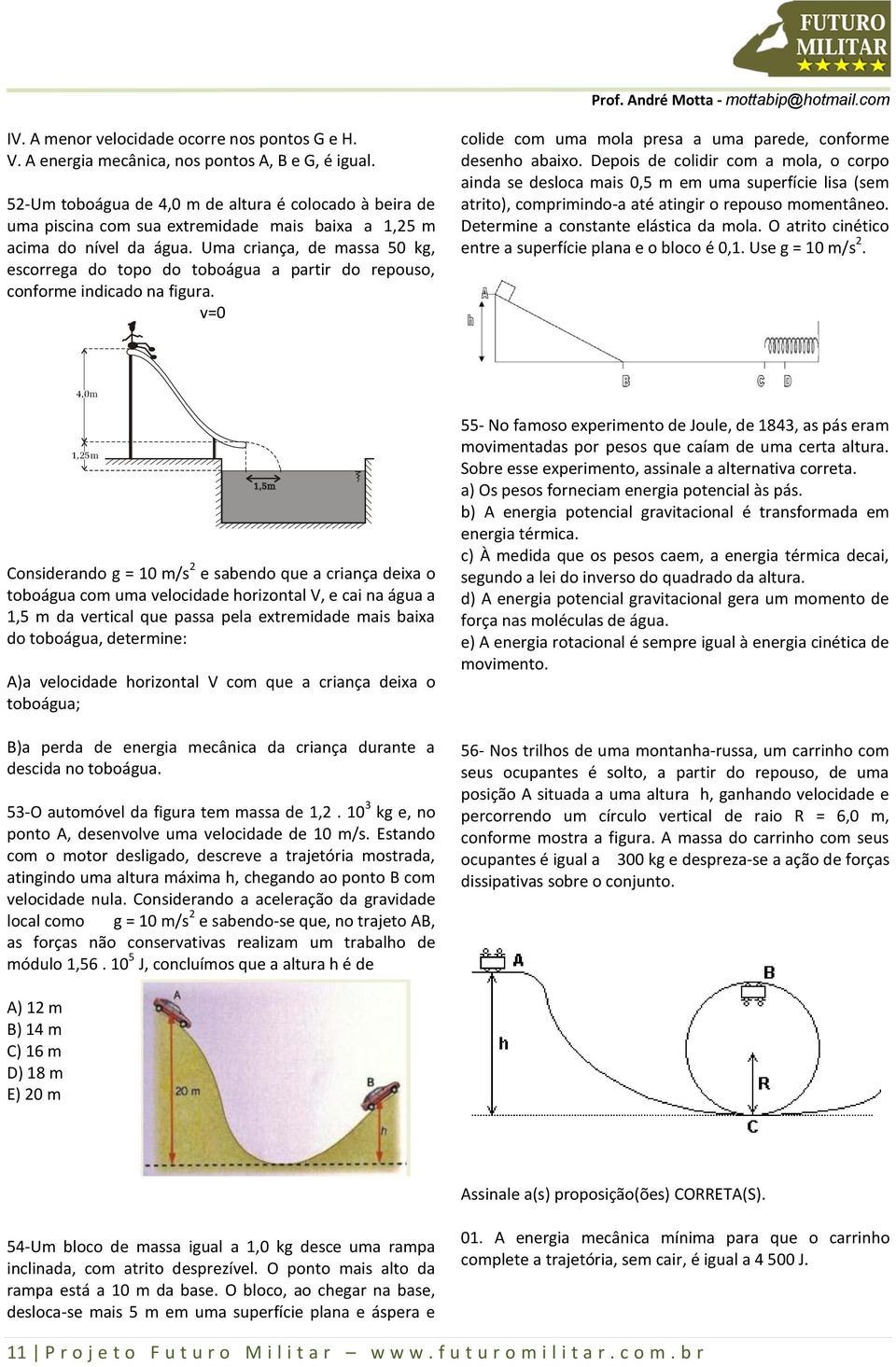 Uma criança, de massa 50 kg, escorrega do topo do toboágua a partir do repouso, conforme indicado na figura. v=0 colide com uma mola presa a uma parede, conforme desenho abaixo.