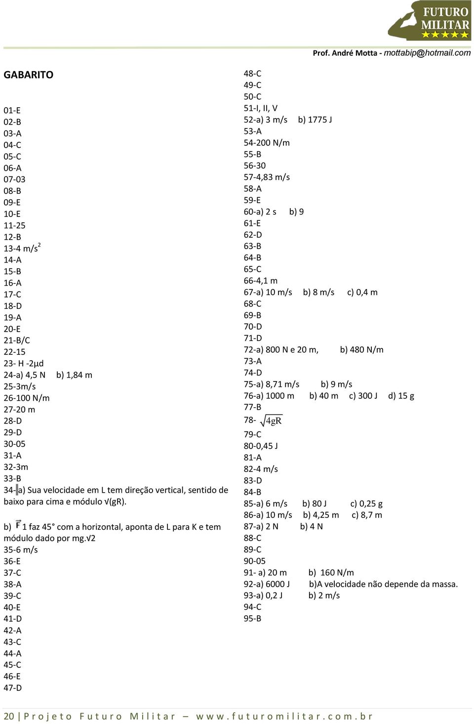 35-6 m/s 36-E 37-C 38-A 39-C 40-E 41-D 4-A 43-C 44-A 45-C 46-E 47-D 48-C 49-C 50-C 51-I, II, V 5-a) 3 m/s b) 1775 J 53-A 54-00 N/m 55-B 56-30 57-4,83 m/s 58-A 59-E 60-a) s b) 9 61-E 6-D 63-B 64-B