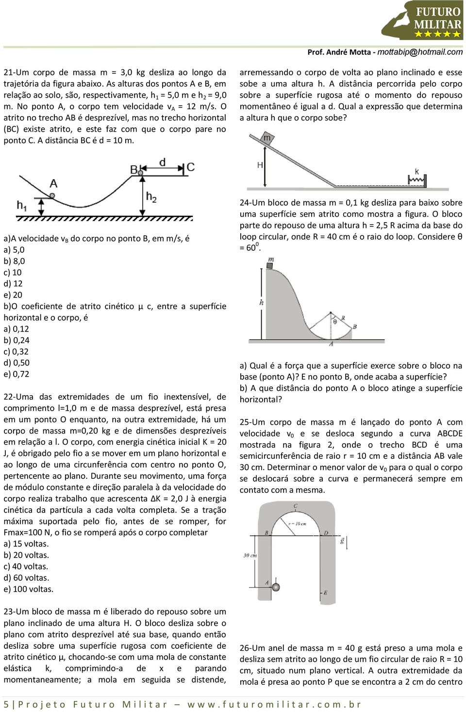 arremessando o corpo de volta ao plano inclinado e esse sobe a uma altura h. A distância percorrida pelo corpo sobre a superfície rugosa até o momento do repouso momentâneo é igual a d.