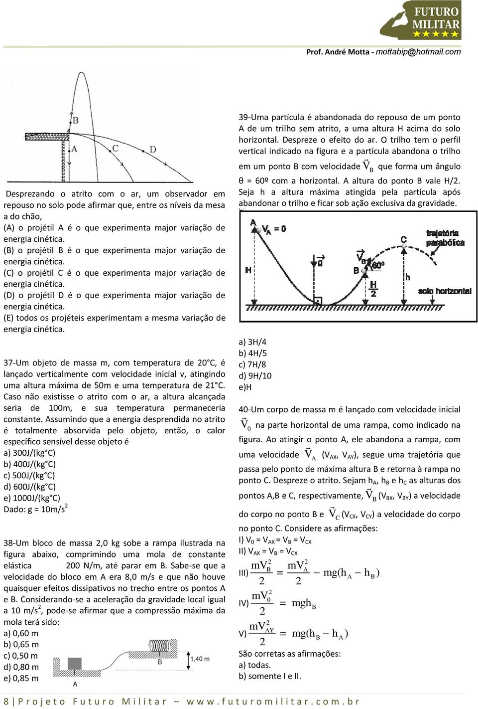 (D) o projétil D é o que experimenta major variação de energia cinética. (E) todos os projéteis experimentam a mesma variação de energia cinética.