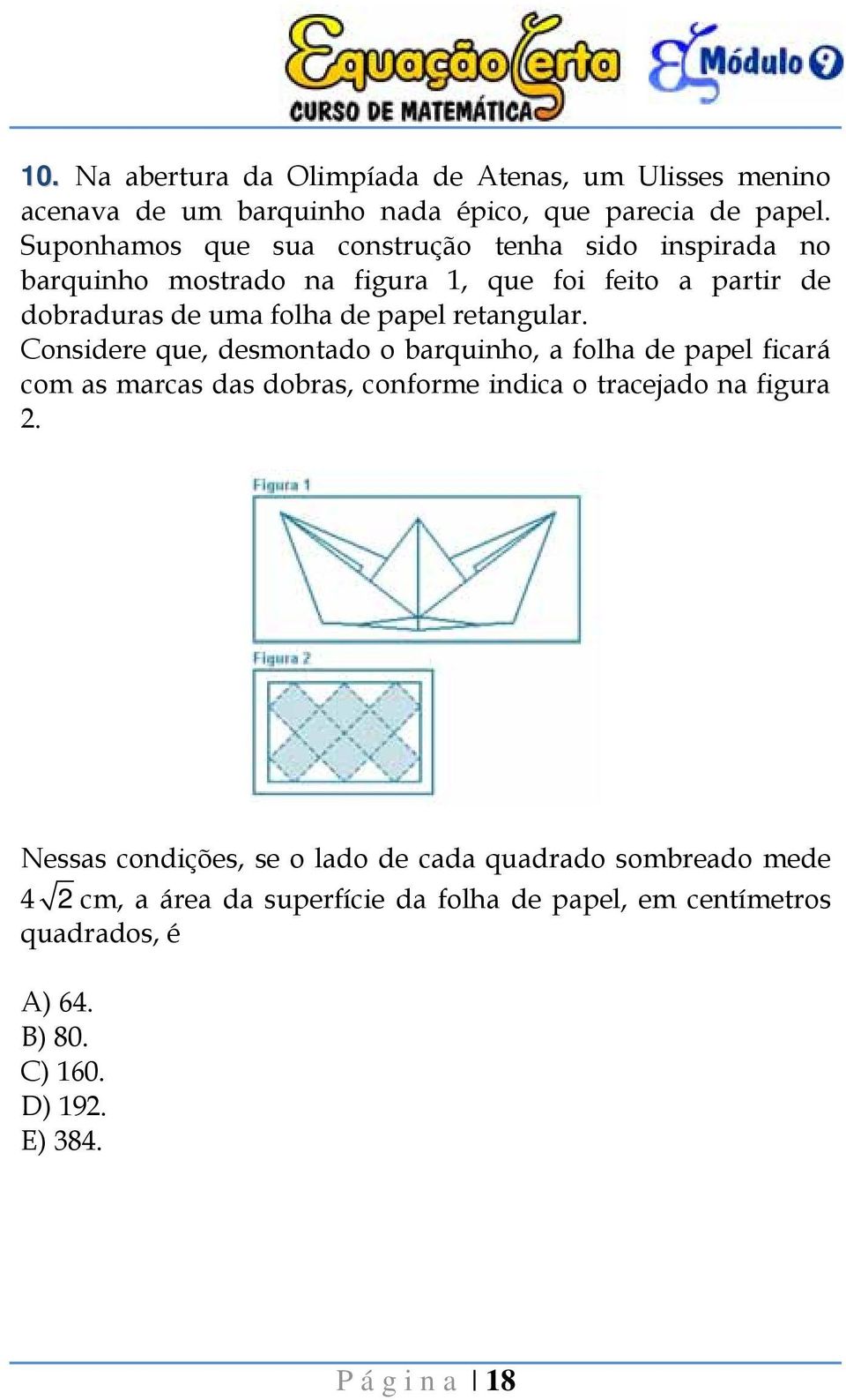 retangular. Considere que, desmontado o barquinho, a folha de papel ficará com as marcas das dobras, conforme indica o tracejado na figura.