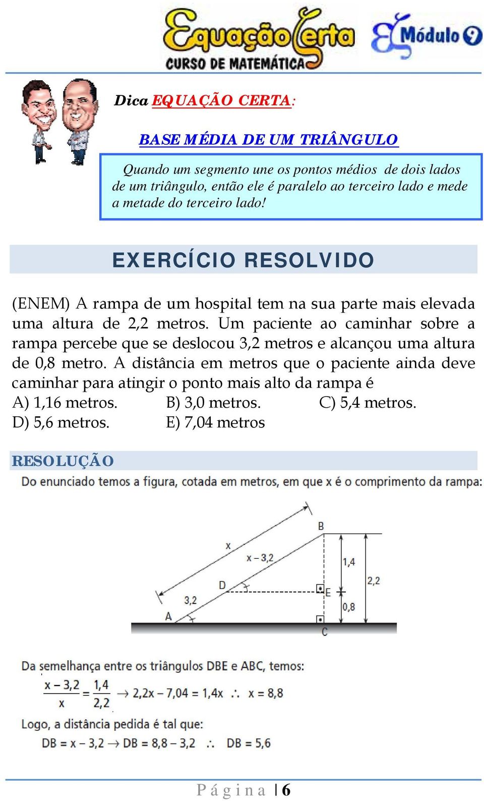 EXERCÍCIO RESOLVIDO (ENEM) A rampa de um hospital tem na sua parte mais elevada uma altura de, metros.