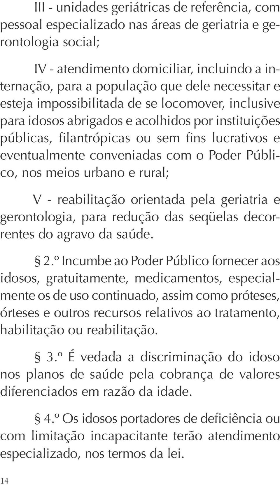 Poder Público, nos meios urbano e rural; V - reabilitação orientada pela geriatria e gerontologia, para redução das seqüelas decorrentes do agravo da saúde. 2.