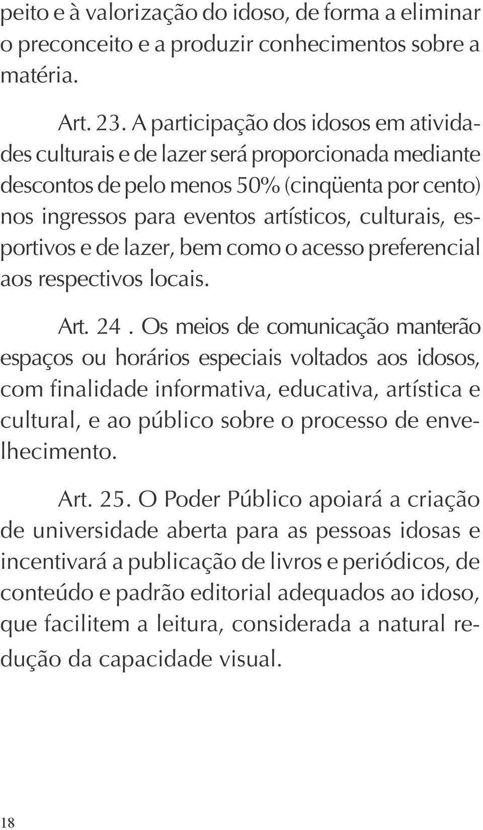 e de lazer, bem como o acesso preferencial aos respectivos locais. Art. 24.