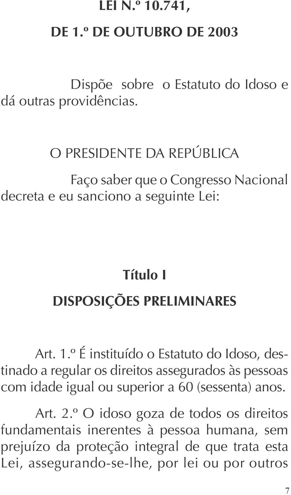 º É instituído o Estatuto do Idoso, destinado a regular os direitos assegurados às pessoas com idade igual ou superior a 60 (sessenta) anos.