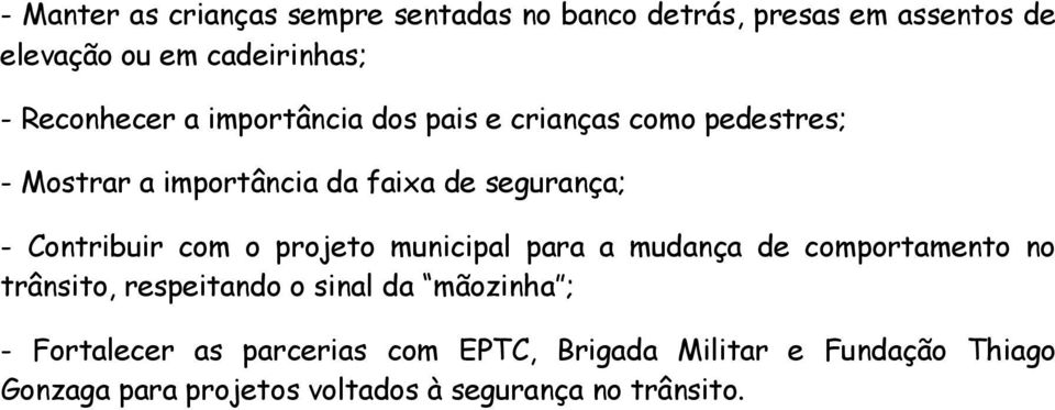 Contribuir com o projeto municipal para a mudança de comportamento no trânsito, respeitando o sinal da mãozinha ;